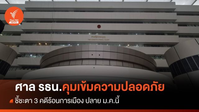 ศาล รธน.คุมเข้มความปลอดภัย เตรียมชี้ชะตา 3 คดีร้อนการเมือง ม.ค.นี้ 
