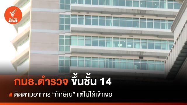 กมธ.ตร.ขึ้นชั้น 14 ติดตามอาการ "ทักษิณ" แต่ไม่ได้เข้าเจอตัว