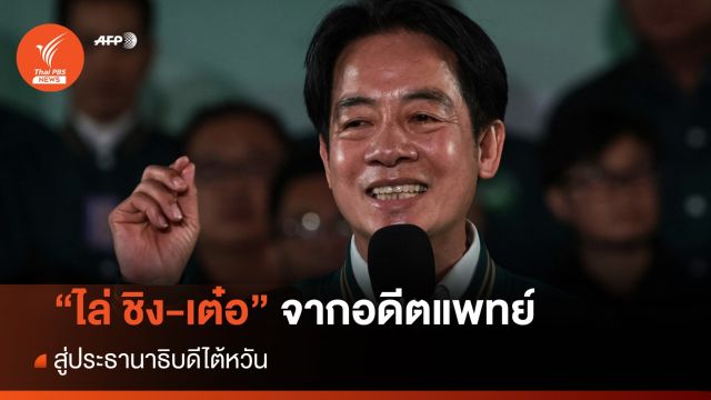 "ไล่ ชิง-เต๋อ" จากอดีตแพทย์ สู่ประธานาธิบดีสาธารณรัฐไต้หวัน