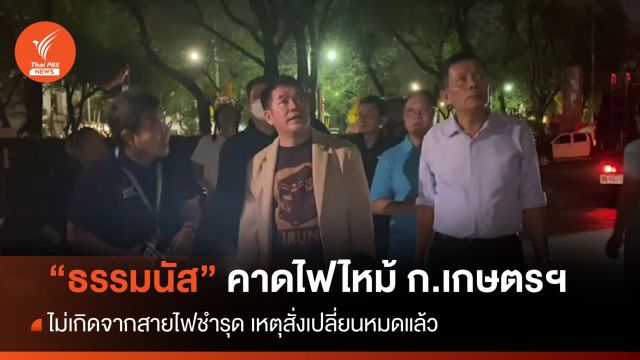 "ธรรมนัส" คาดเหตุไฟไหม้ ก.เกษตรฯ ไม่เกิดจากสายไฟชำรุด