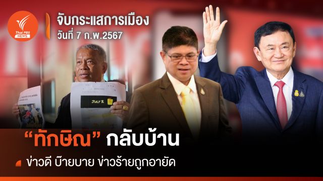 จับกระแสการเมือง 7 ก.พ.2567: "ทักษิณ" กลับบ้าน ข่าวดี บ๊ายบาย ข่าวร้ายถูกอายัด  
