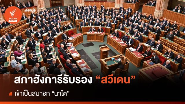 "สภาฮังการี" รับรอง "สวีเดน" เข้าเป็นสมาชิกนาโต