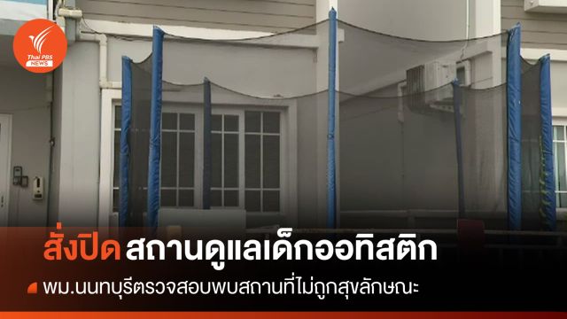 พม.นนทบุรีสั่งปิดศูนย์ดูแลเด็กออทิสติก สถานที่ไม่ถูกสุขลักษณะ
