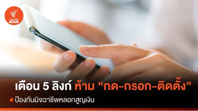ตร.เตือน  5 ลิงก์มิจฉาชีพ ห้าม “กด-กรอก-ติดตั้ง” 
