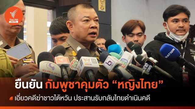 รอง ผบ.ตร.ยันกัมพูชาคุมตัว "หญิงไทย" เอี่ยวคดีฆ่าชาวไต้หวัน
