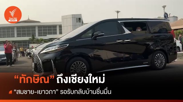 “ทักษิณ” ถึงเชียงใหม่แล้ว “สมชาย-เยาวภา” มารอรับชื่นมื่น