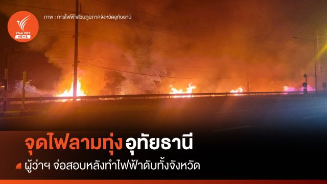 ผู้ว่าฯ อุทัยธานี จ่อสอบปมจุดไฟลามทุ่งทำไฟฟ้าดับทั้งจังหวัด