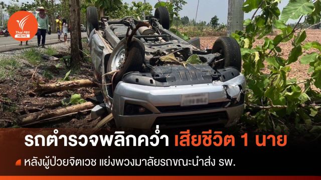 ผู้ป่วยจิตเวชแย่งพวงมาลัยรถตำรวจพลิกคว่ำ เสียชีวิต 1 นาย 