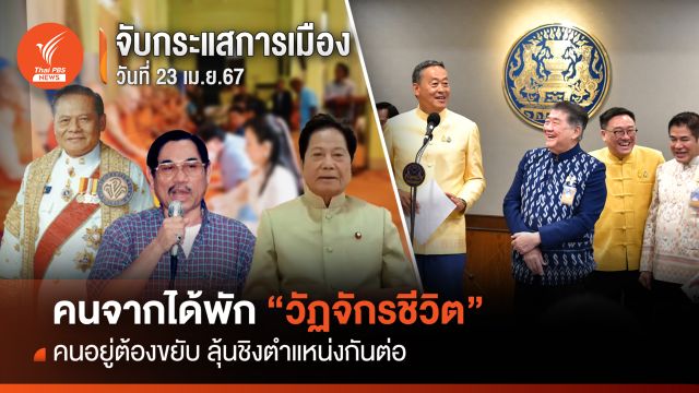 จับกระแสการเมือง : วันที่ 23 เม.ย.67 คนจากได้พัก “วัฏจักรชีวิต” คนอยู่ต้องขยับ ลุ้นชิงตำแหน่งกันต่อ