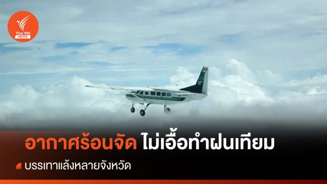 "อากาศร้อนจัด" ไม่เอื้อทำ "ฝนเทียม" บรรเทาแล้งหลายจังหวัด 