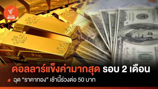 ดอลลาร์แข็งค่ามากสุดรอบ 2 เดือน ฉุด"ราคาทอง"เช้านี้ร่วง 50 บาท