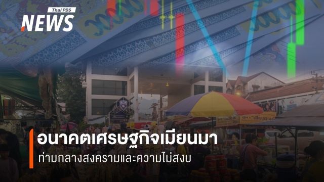 อนาคตเศรษฐกิจเมียนมา ท่ามกลางสงครามและความไม่สงบ