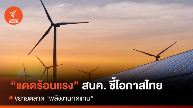 “แดดร้อนแรง” สนค. ชี้โอกาสไทยขยายตลาด "พลังงานทดแทน"