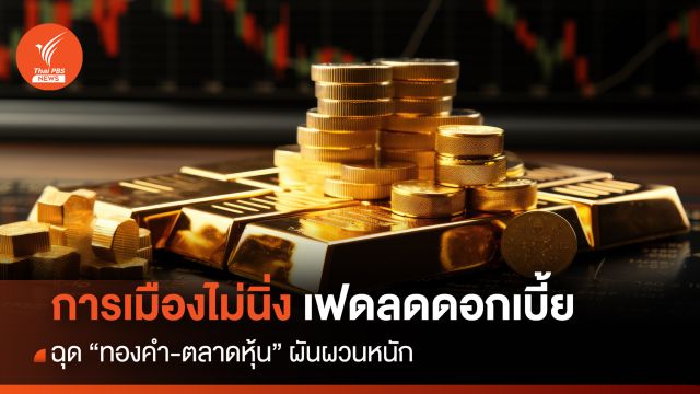 การเมืองไม่นิ่ง เฟดลดดอกเบี้ย ฉุด "ทองคำ-ตลาดหุ้น" ผันผวนหนัก