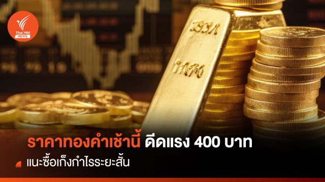 ราคา"ทองคำ"เช้านี้ ดีดแรง 400 บาท แนะซื้อเก็งกำไรระยะสั้น
