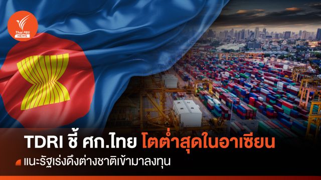 TDRI ชี้ เศรษฐกิจไทยโตต่ำสุดในอาเซียน แนะเร่งดึงทุนต่างชาติ