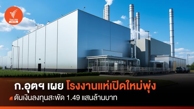 ก.อุตฯ เผย โรงงานแห่เปิดใหม่พุ่ง ดันเงินลงทุนสะพัด 1.49 แสนล้าน