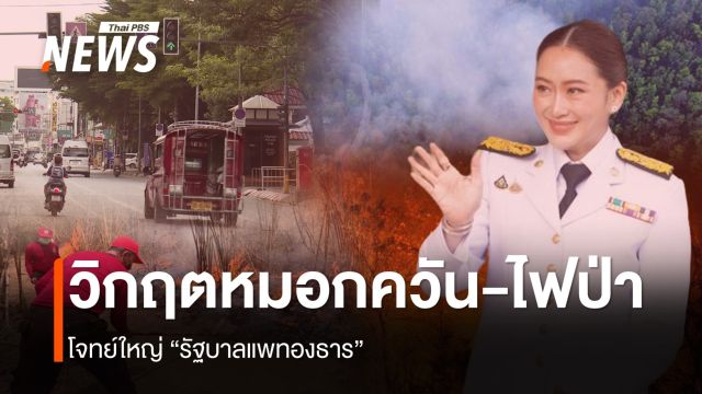 หมอกควัน-ไฟป่าเหนือ  โจทย์ใหญ่ "รัฐบาลแพทองธาร"