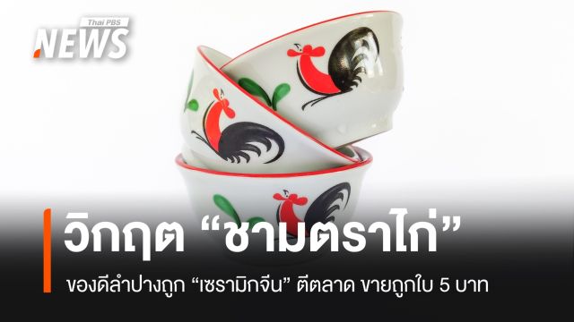 เซรามิกนำเข้าจากจีนกระทบผู้ผลิต "ชามตราไก่" จ.ลำปาง