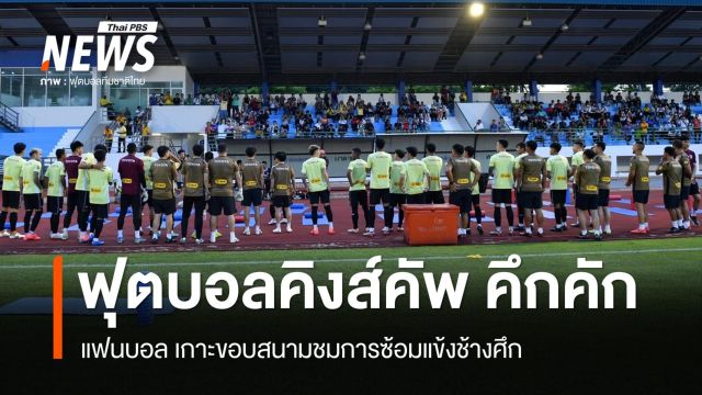 คึกคัก แฟนบอลร่วมชมแข้งทีมชาติฝึกซ้อม เตรียมสู้ศึกคิงส์ คัพ ครั้งที่ 50