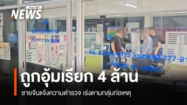 ชายจีนแจ้งความตำรวจ ถูกอุ้มเรียกเงิน 4 ล้านบาท