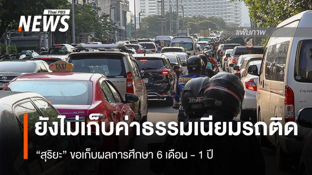 ยังไม่เริ่ม "สุริยะ" ขอเวลา​ 1 ปี ศึกษากรณีเก็บค่าธรรมเนียมรถติด​