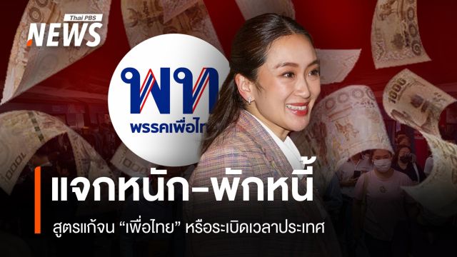 แจกหนัก-พักหนี้ สูตรแก้จน "เพื่อไทย" หรือระเบิดเวลาประเทศ ?
