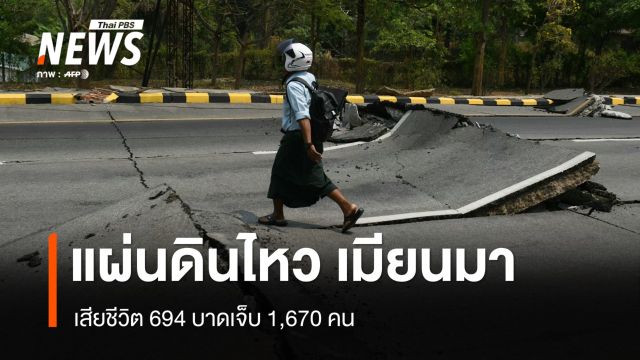 แผ่นดินไหว เมียนมา เสียชีวิต 694 บาดเจ็บ 1,670 คน