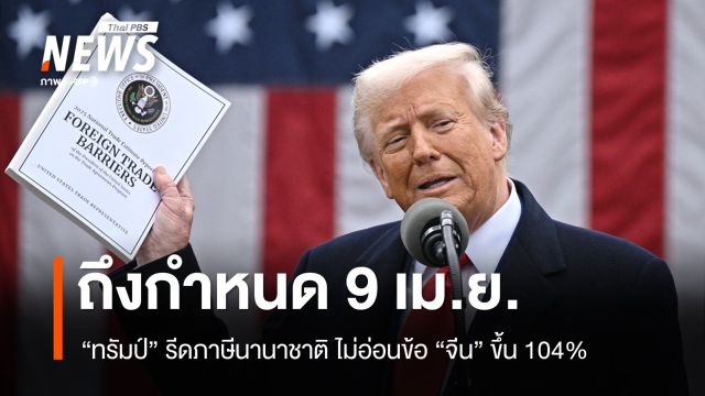 ถึงกำหนด 9 เม.ย. "ทรัมป์" รีดภาษีนานาชาติ ไม่อ่อนข้อ "จีน" ขึ้น 104%