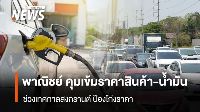  พาณิชย์ คุมเข้มราคาสินค้า-น้ำมัน ช่วงเทศกาลสงกรานต์ ป้องโก่งราคา