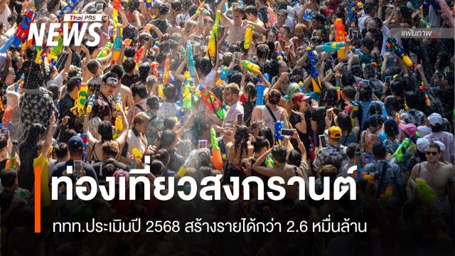 สงกรานต์ 2568 ททท.คาดการณ์สร้างรายได้กว่า 2.6 หมื่นล้าน