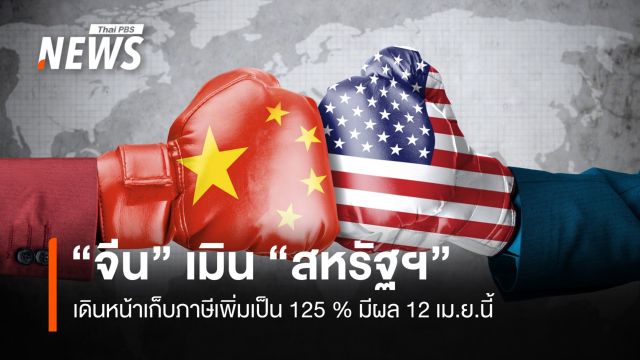 "จีน" เมิน "สหรัฐฯ" เดินหน้า เก็บภาษีเพิ่มเป็น 125 % มีผล 12 เม.ย.นี้ 