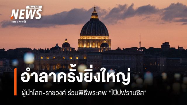 อำลาครั้งยิ่งใหญ่ ผู้นำโลก-ราชวงศ์ ร่วมพิธีพระศพ "โป๊ปฟรานซิส"