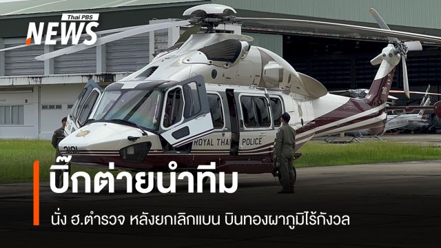 บิ๊กต่ายนำทีม! นั่ง ฮ.ตำรวจหลังยกเลิกแบน บินทองผาภูมิไร้กังวล
