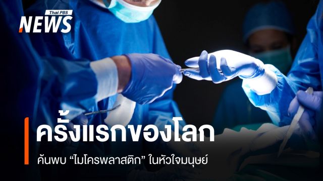 ครั้งแรกของโลก! นักวิจัยพบ "ไมโครพลาสติก" ในหัวใจมนุษย์