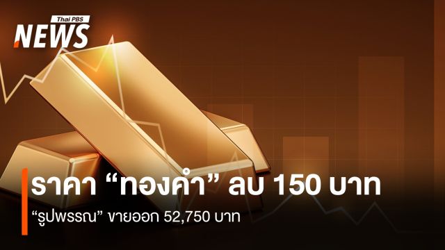 ราคา “ทองคำ” ลบ 150 บาท “รูปพรรณ” ขายออก 52,750 บาท