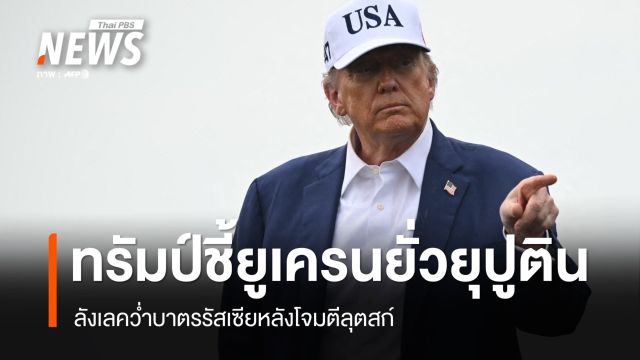 ทรัมป์ชี้ยูเครนยั่วปูติน! ลังเลคว่ำบาตรรัสเซียหลังโจมตีลุตสก์