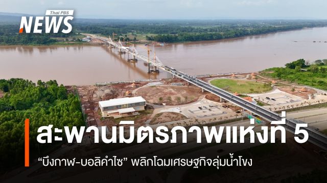 เปิดเส้นทางอนาคต สะพานมิตรภาพแห่งที่ 5 “บึงกาฬ-บอลิคำไซ” พลิกโฉมเศรษฐกิจลุ่มน้ำโขง