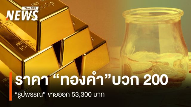 ราคา “ทองคำ”บวก 200 “รูปพรรณ” ขายออก 53,300 บาท