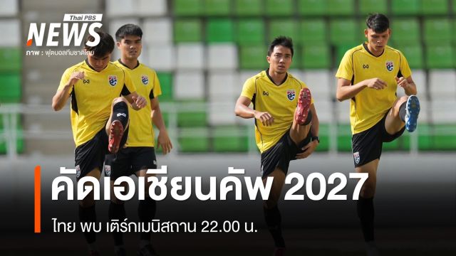 "ชนาธิป" นำทีมไทยหวังบุกชนะเติร์กเมนิสถาน คัดเอเชียนคัพ 2027 คืนนี้ 