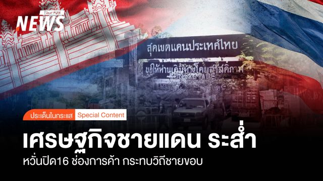 เศรษฐกิจชายแดน ระส่ำ หวั่นปิด16 ช่องการค้า กระทบวิถีชายขอบ