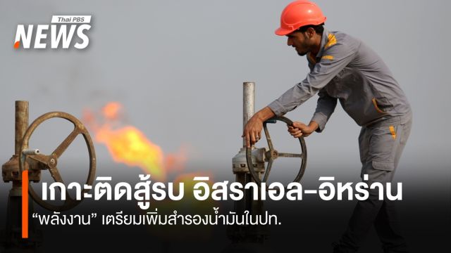 เกาะติดสู้รบ อิสราเอล - อิหร่าน พลังงานเตรียมเพิ่มสำรองน้ำมันในปท.หากรุนแรงขึ้น