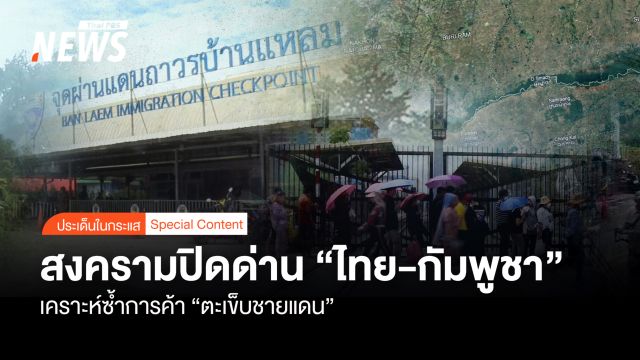 สงครามปิดด่าน "ไทย-กัมพูชา" เคราะห์ซ้ำการค้า "ตะเข็บชายแดน"