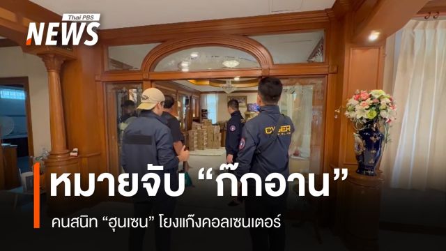 หมายจับ "ก๊กอาน" คนสนิท "ฮุน เซน" โยงแก๊งคอลเซนเตอร์-ตร.บุกค้น 19 จุด