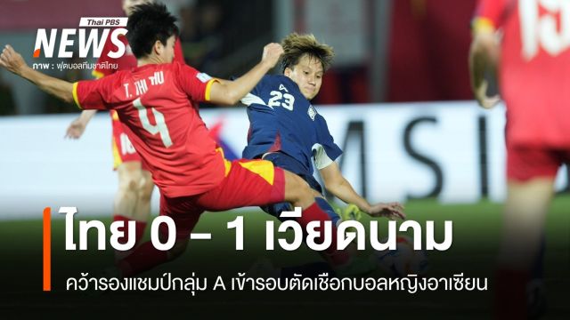 ไทย พ่าย เวียดนาม 0 - 1 คว้ารองแชมป์กลุ่ม A ยังเข้ารอบตัดเชือกบอลหญิงอาเซียน 