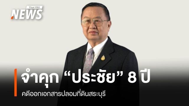 จำคุก "ประชัย เลี่ยวไพรัตน์" 8 ปี คดีออกเอกสารปลอมที่ดินสระบุรี 