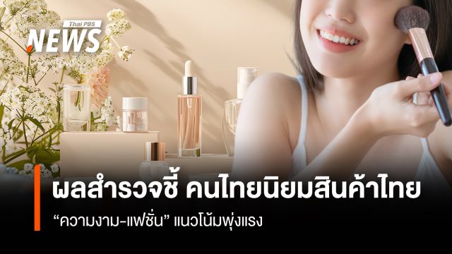 ผลสำรวจชี้ คนไทยนิยมสินค้าไทย “ความงาม-แฟชั่น” แนวโน้มพุ่งแรง