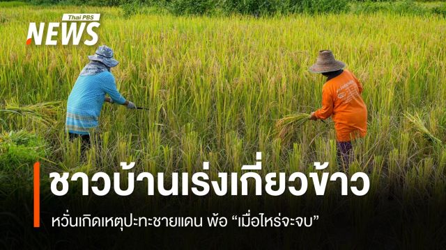 ชาวบ้านแนวชายแดนอุบลฯ เร่งเกี่ยวข้าวหวั่นเหตุปะทะ พ้อ "เมื่อไหร่จะจบ"