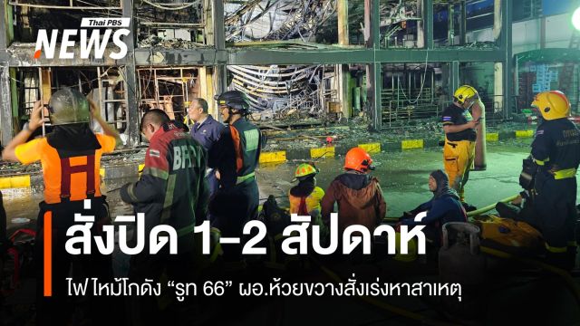 ไฟไหม้โกดังรูท 66 ผอ.ห้วยขวางสั่งปิด 1-2 สัปดาห์ตรวจสาเหตุ