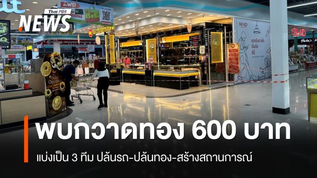 อัปเดตปล้นร้านทอง! คนก่อเหตุแบ่ง 3 ทีม กวาดทองคำไป 600 บาท 35.6 ล้าน